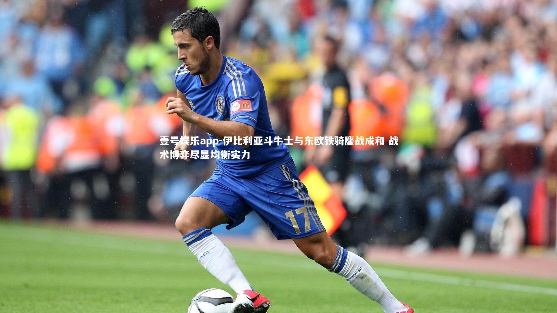 伊比利亚斗牛士与东欧铁骑鏖战成和 战术博弈尽显均衡实力